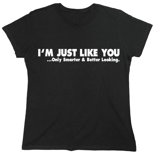 Funny T-Shirts design "I'm Just Like You..."