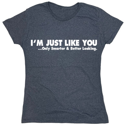 Funny T-Shirts design "I'm Just Like You..."