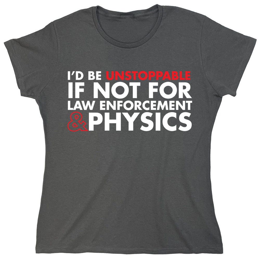 Funny T-Shirts design "I'd Be Unstoppable If Not For Law Enforcement & Physics"