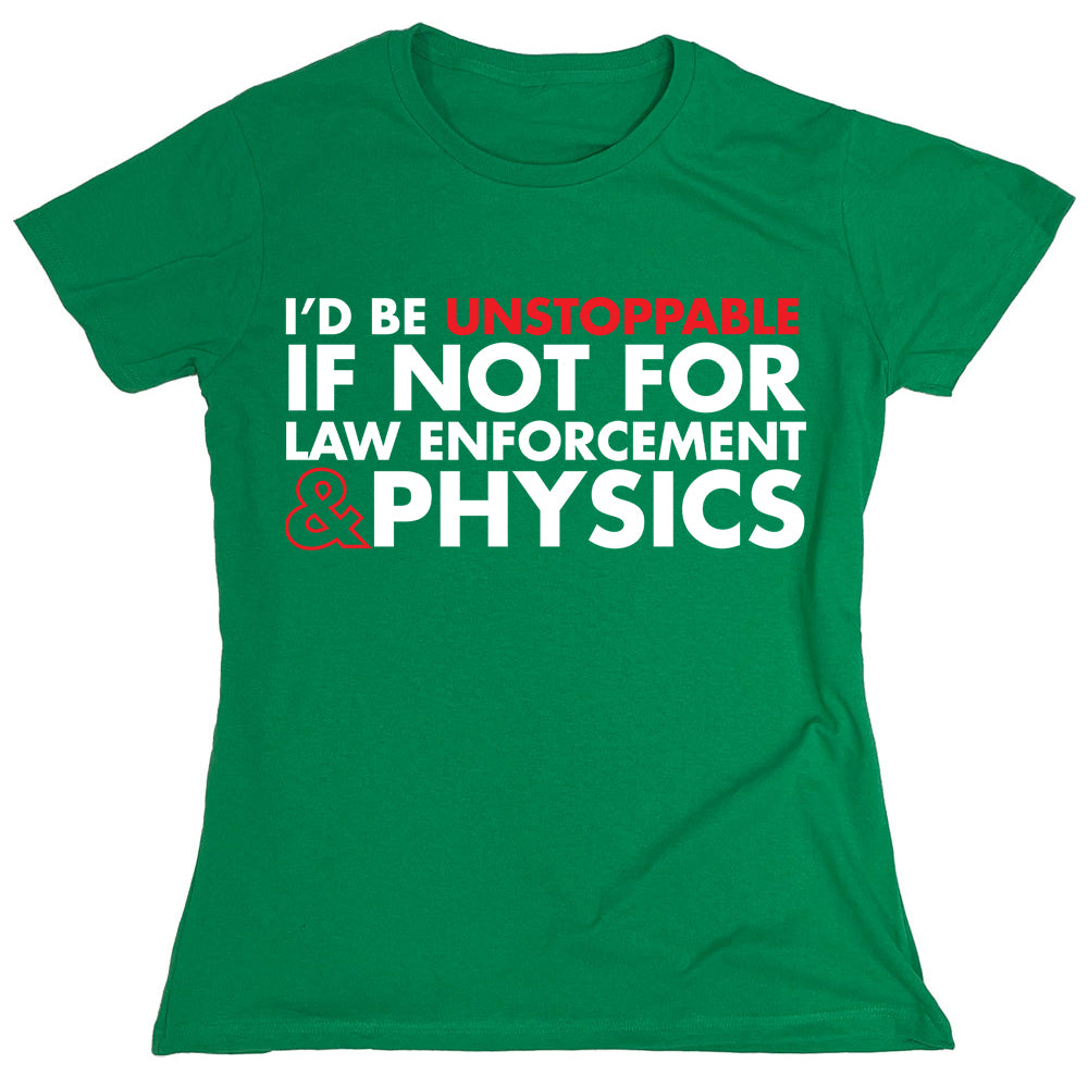 Funny T-Shirts design "I'd Be Unstoppable If Not For Law Enforcement & Physics"