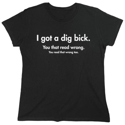 Funny T-Shirts design "I Got A Dig Bick"