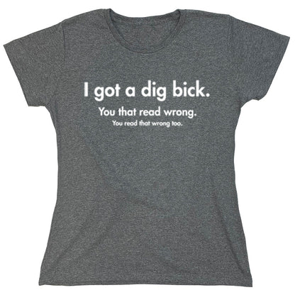 Funny T-Shirts design "I Got A Dig Bick"