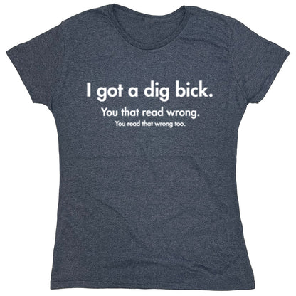 Funny T-Shirts design "I Got A Dig Bick"