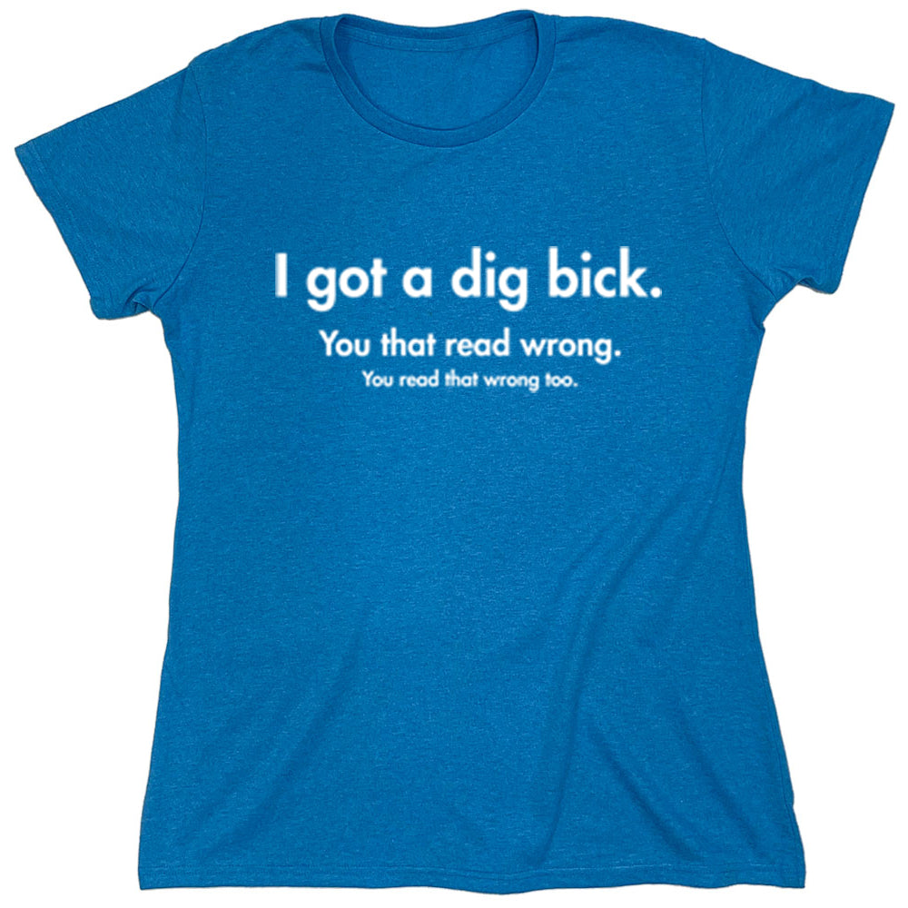 Funny T-Shirts design "I Got A Dig Bick"