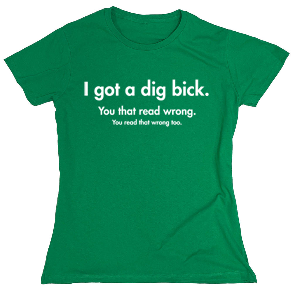 Funny T-Shirts design "I Got A Dig Bick"