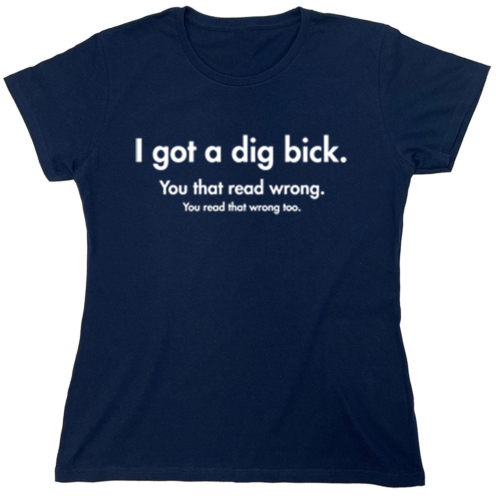Funny T-Shirts design "I Got A Dig Bick"