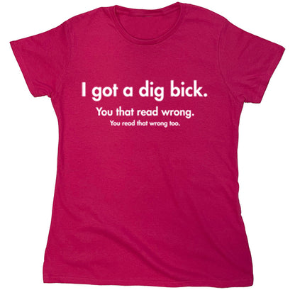 Funny T-Shirts design "I Got A Dig Bick"