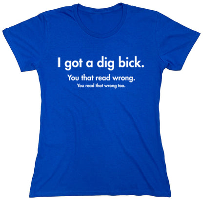 Funny T-Shirts design "I Got A Dig Bick"