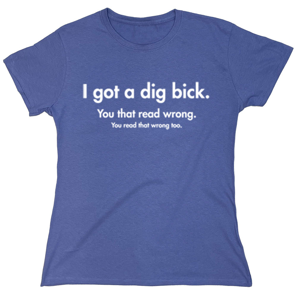 Funny T-Shirts design "I Got A Dig Bick"