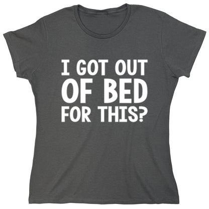 Funny T-Shirts design "I Got Out Of Bed For This?"