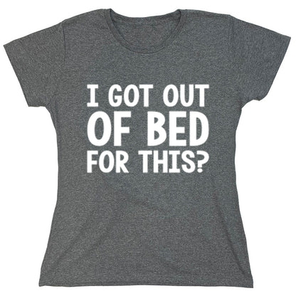 Funny T-Shirts design "I Got Out Of Bed For This?"