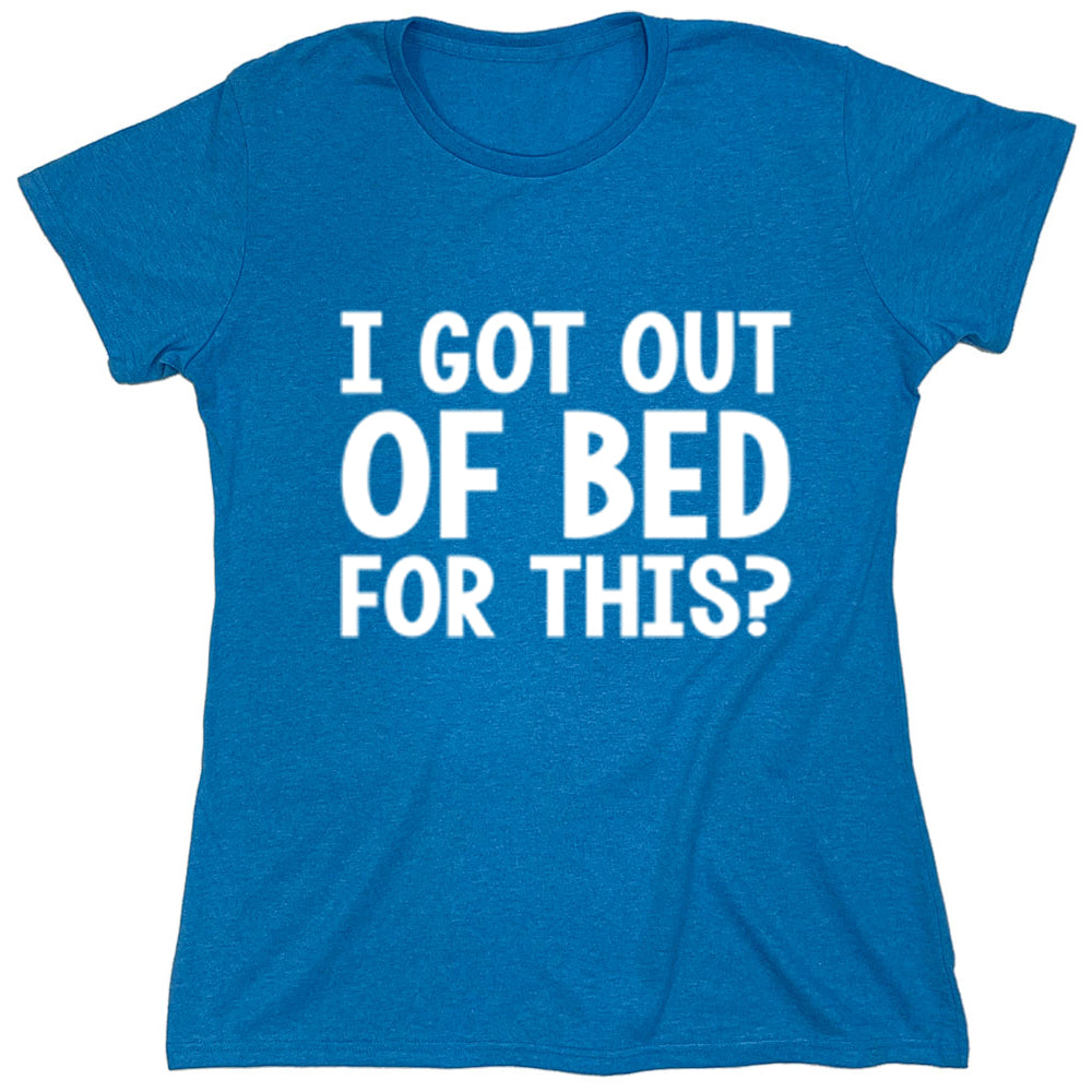 Funny T-Shirts design "I Got Out Of Bed For This?"