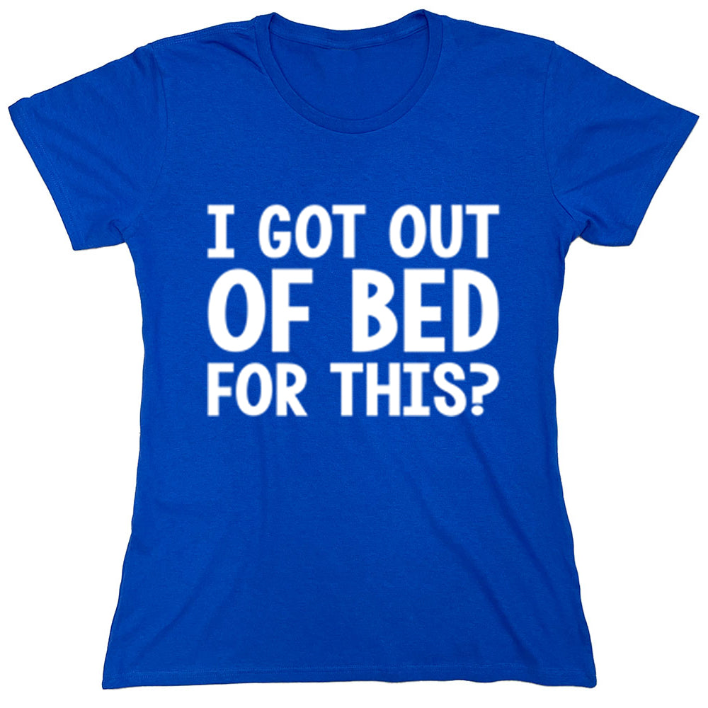 Funny T-Shirts design "I Got Out Of Bed For This?"