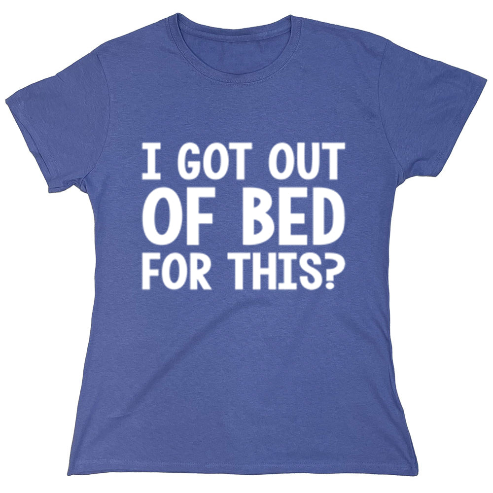 Funny T-Shirts design "I Got Out Of Bed For This?"