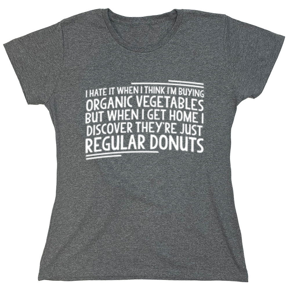 Funny T-Shirts design "I Hate It When I Think I'm Buying Organic Vegetables..."