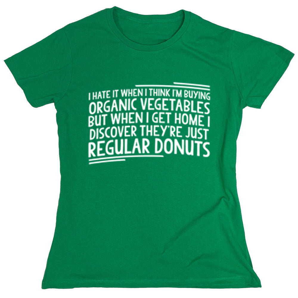 Funny T-Shirts design "I Hate It When I Think I'm Buying Organic Vegetables..."