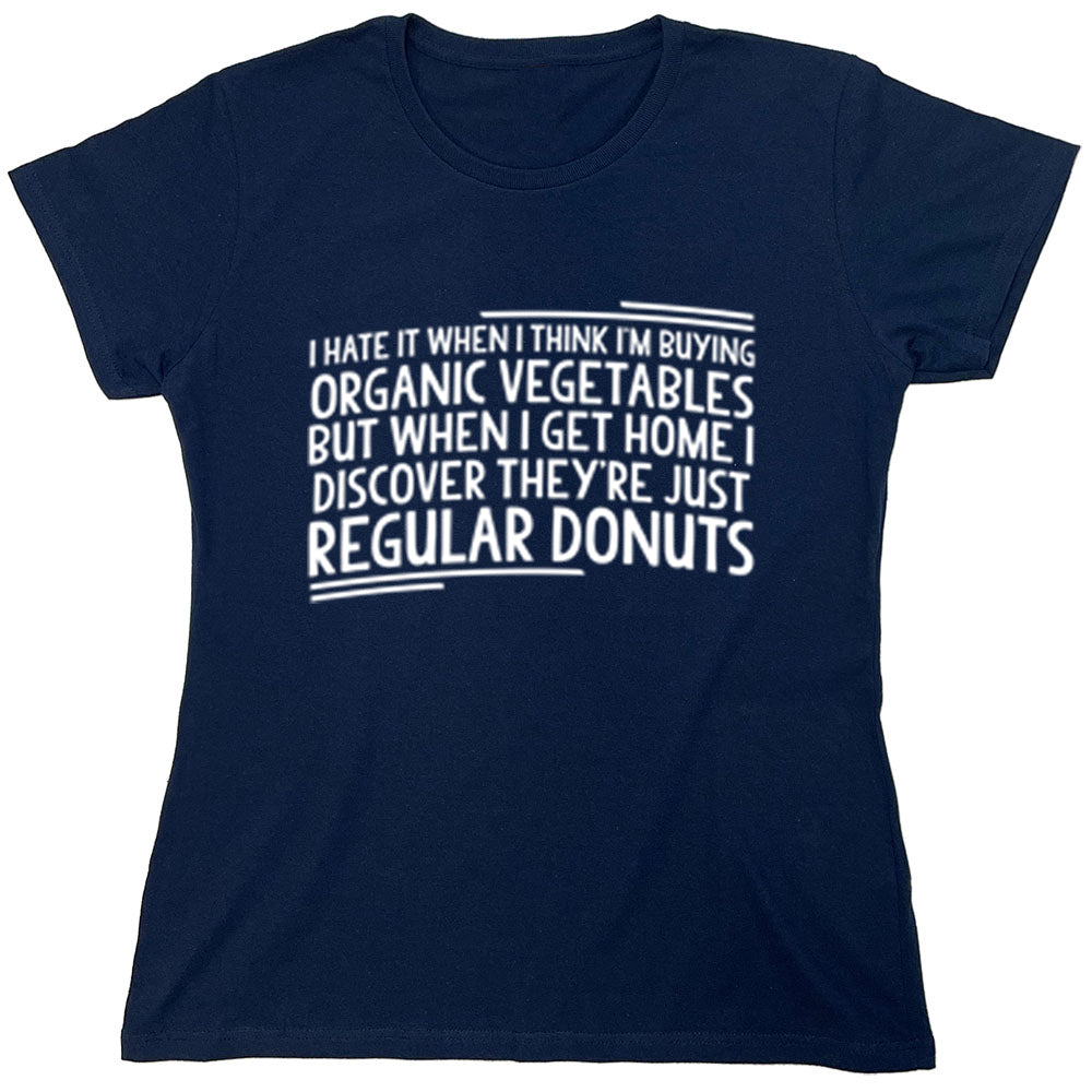 Funny T-Shirts design "I Hate It When I Think I'm Buying Organic Vegetables..."