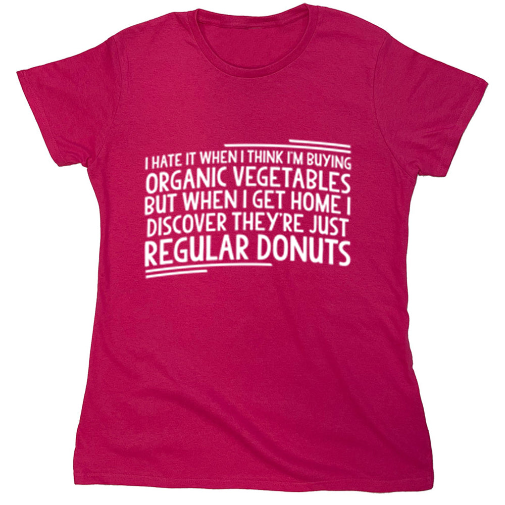 Funny T-Shirts design "I Hate It When I Think I'm Buying Organic Vegetables..."