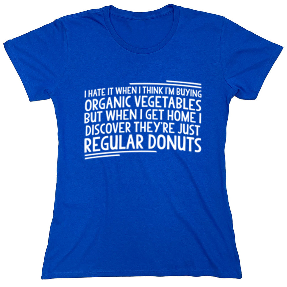 Funny T-Shirts design "I Hate It When I Think I'm Buying Organic Vegetables..."