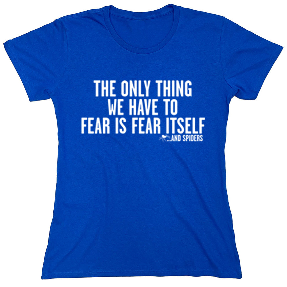 Funny T-Shirts design "The Only Thing We Have To Fear Is Fear Itself"