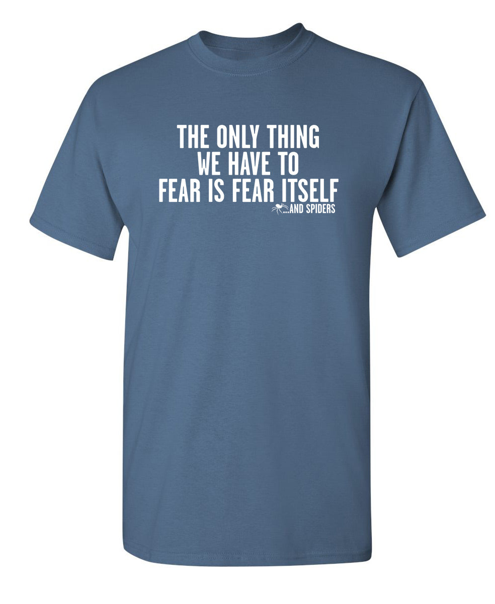 The Only Thing We Have To Fear Is Fear I... - Funny Tee