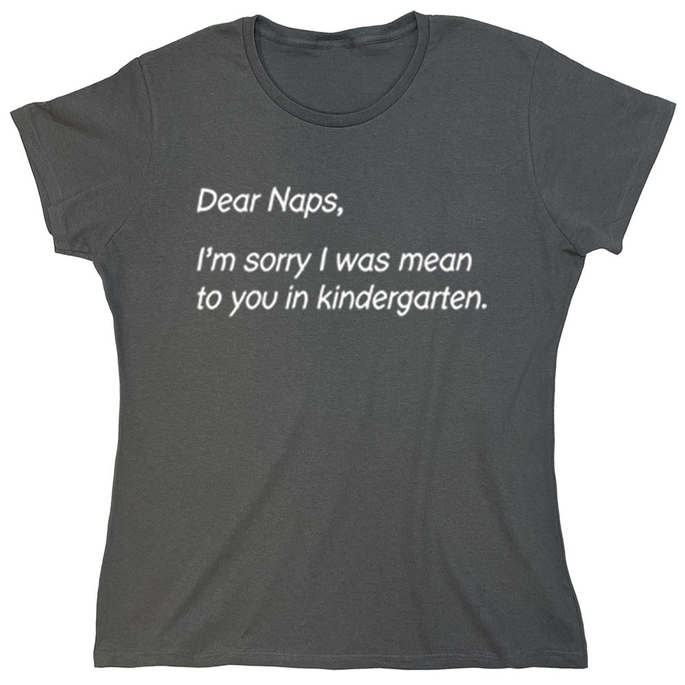 Funny T-Shirts design "Dear Naps, I'm Sorry I Was Mean To You In Kindergarten"