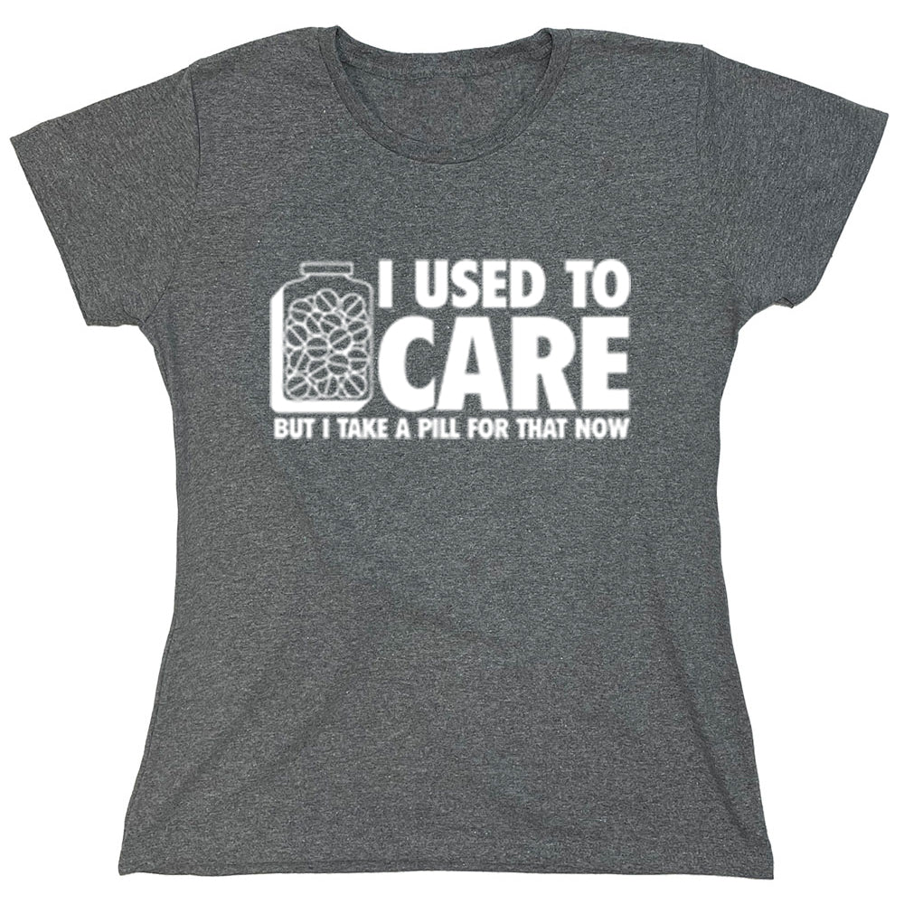 Funny T-Shirts design "I Used To Care But I Take A Pill For That Now"