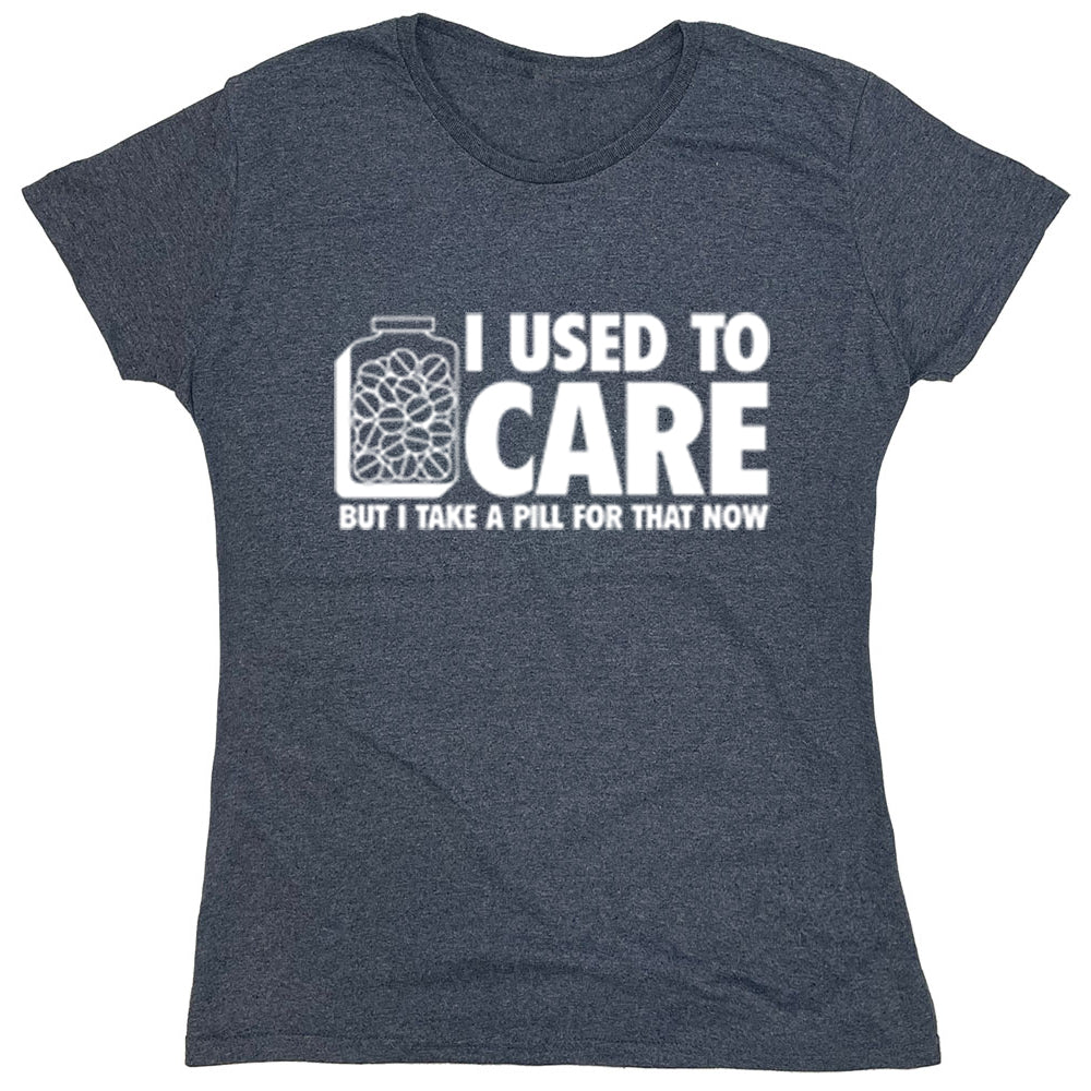 Funny T-Shirts design "I Used To Care But I Take A Pill For That Now"