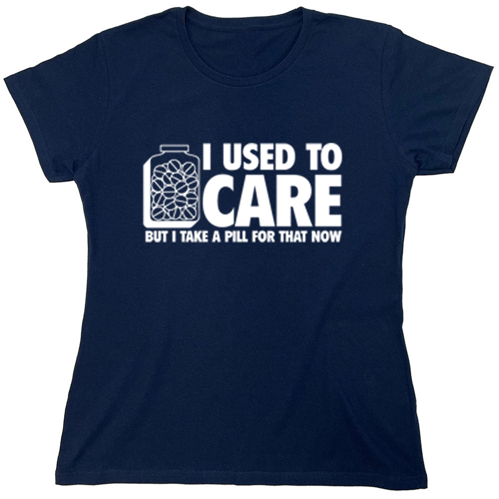 Funny T-Shirts design "I Used To Care But I Take A Pill For That Now"