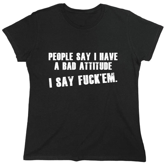 Funny T-Shirts design "People Say I Have A Bad Attitude I Say Fuck'em"