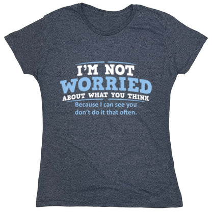 Funny T-Shirts design "I'm Not Worried About What You Think..."
