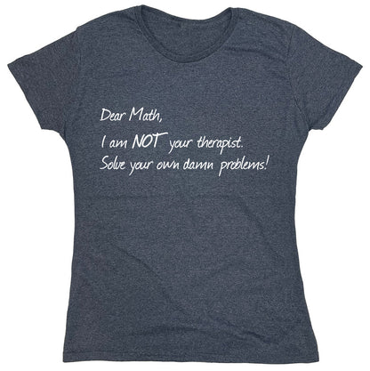 Funny T-Shirts design "Dear Math, I Am Not Your Therapist Solve Your Own Damn Problems!"