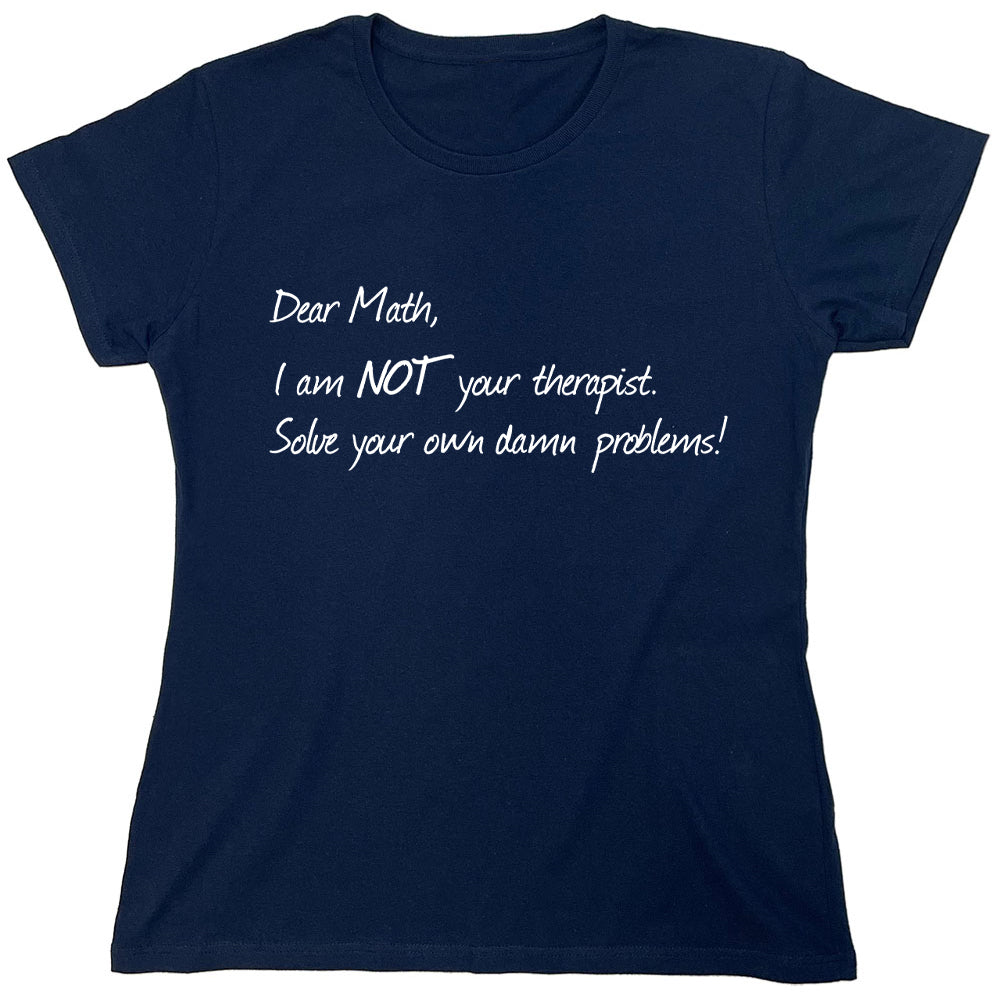 Funny T-Shirts design "Dear Math, I Am Not Your Therapist Solve Your Own Damn Problems!"
