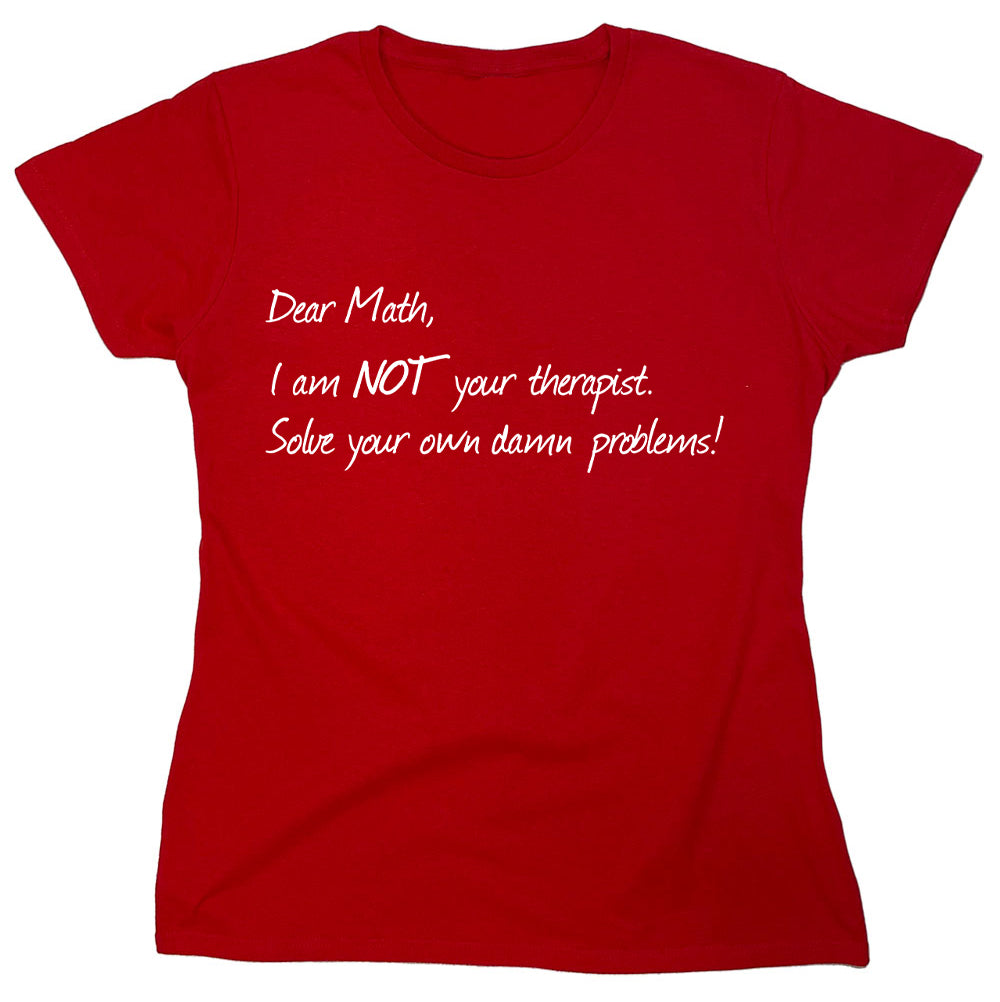 Funny T-Shirts design "Dear Math, I Am Not Your Therapist Solve Your Own Damn Problems!"