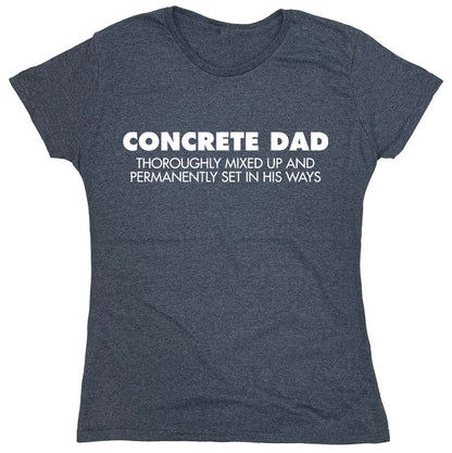 Funny T-Shirts design "Concrete Dad Thoroughly Mixed Up And Permanently Set In His Ways"