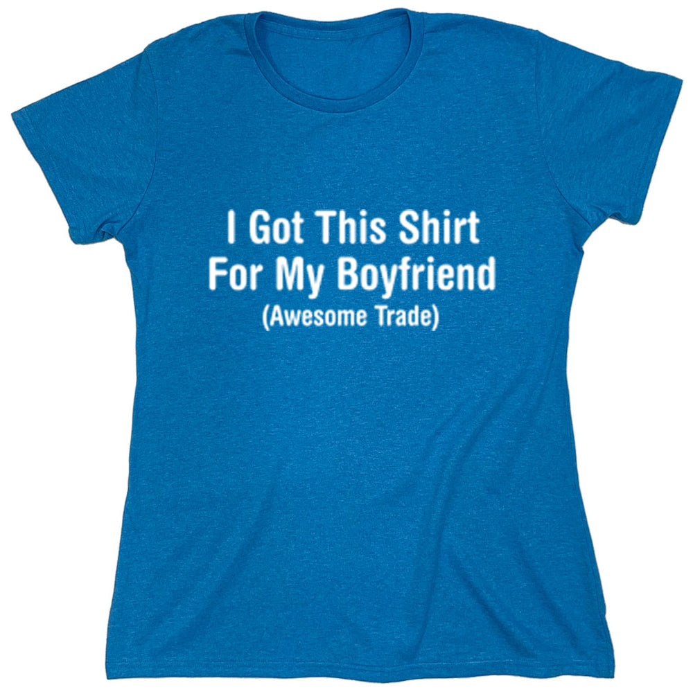 Funny T-Shirts design "I Got This Shirt For My Boyfriend"