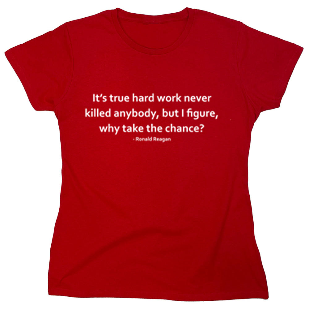 Funny T-Shirts design "It's True Hard Work Never Killed Anybody, But I Figure, Why Take The Chance?"
