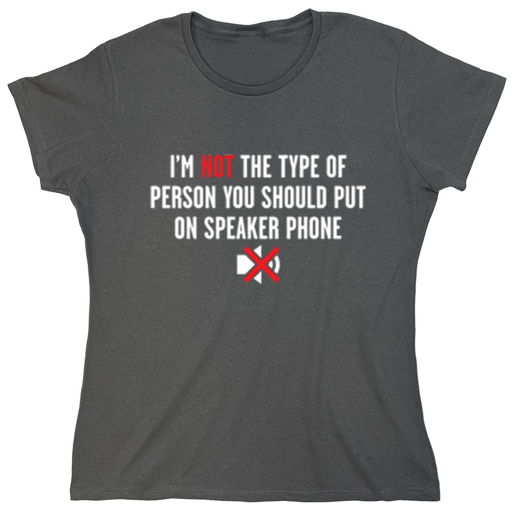 Funny T-Shirts design "I'm Not The Type Of Person You Should Put On Speaker Phone"