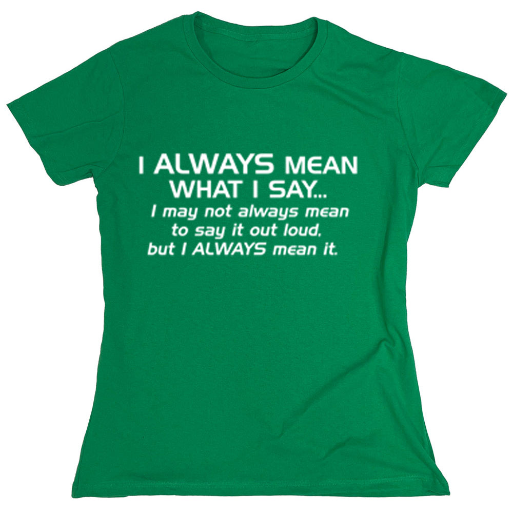 Funny T-Shirts design "I Always Mean What I Say I May Not Always Mean To Say It Out Loud But I Always Mean It"