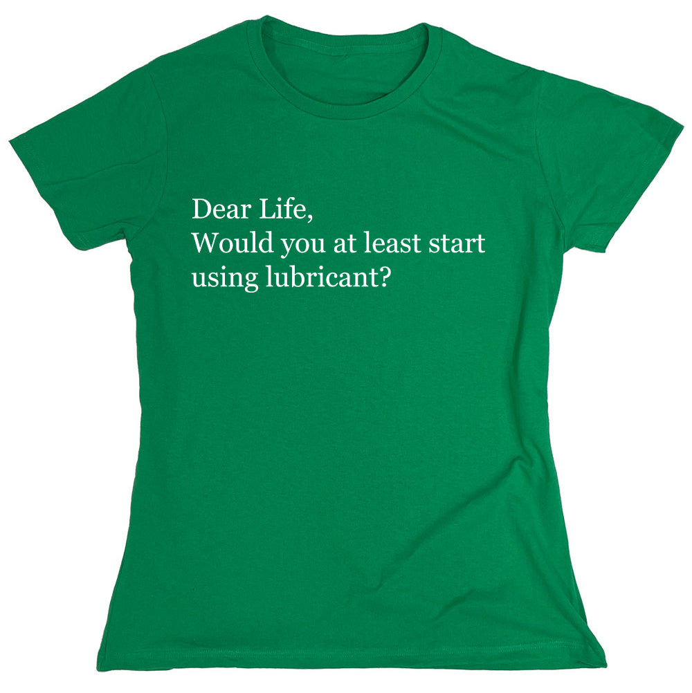 Funny T-Shirts design "Dear Life, Would You At Least Start Using Lubricant?"