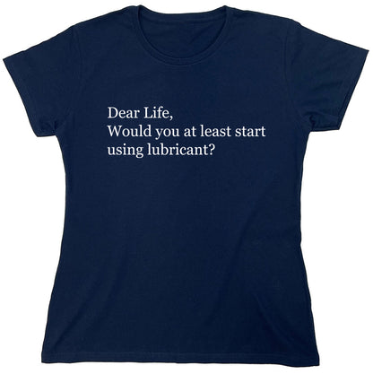 Funny T-Shirts design "Dear Life, Would You At Least Start Using Lubricant?"