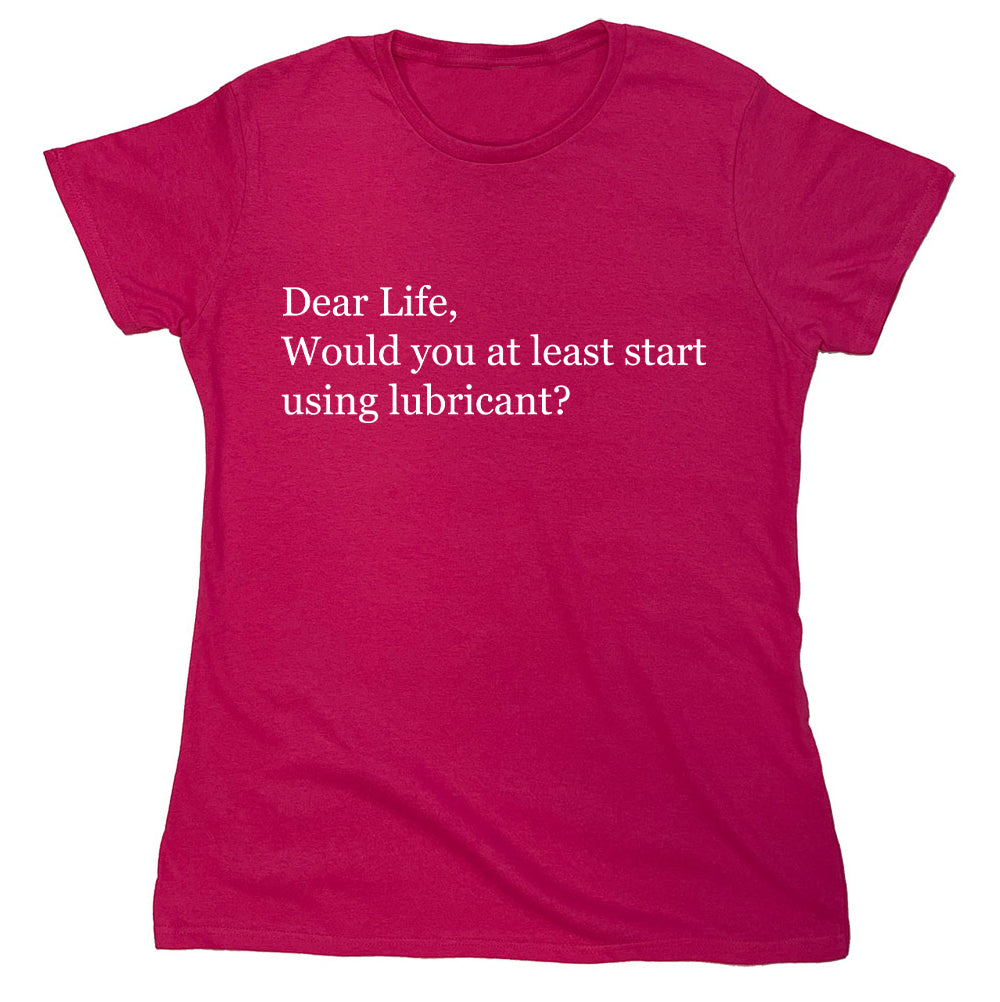 Funny T-Shirts design "Dear Life, Would You At Least Start Using Lubricant?"