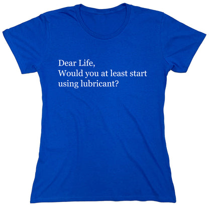 Funny T-Shirts design "Dear Life, Would You At Least Start Using Lubricant?"