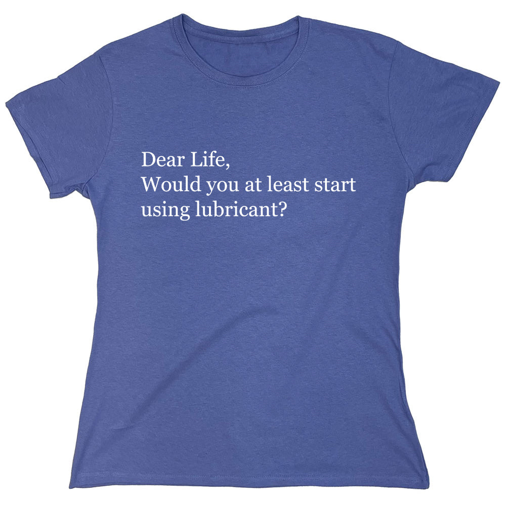 Funny T-Shirts design "Dear Life, Would You At Least Start Using Lubricant?"