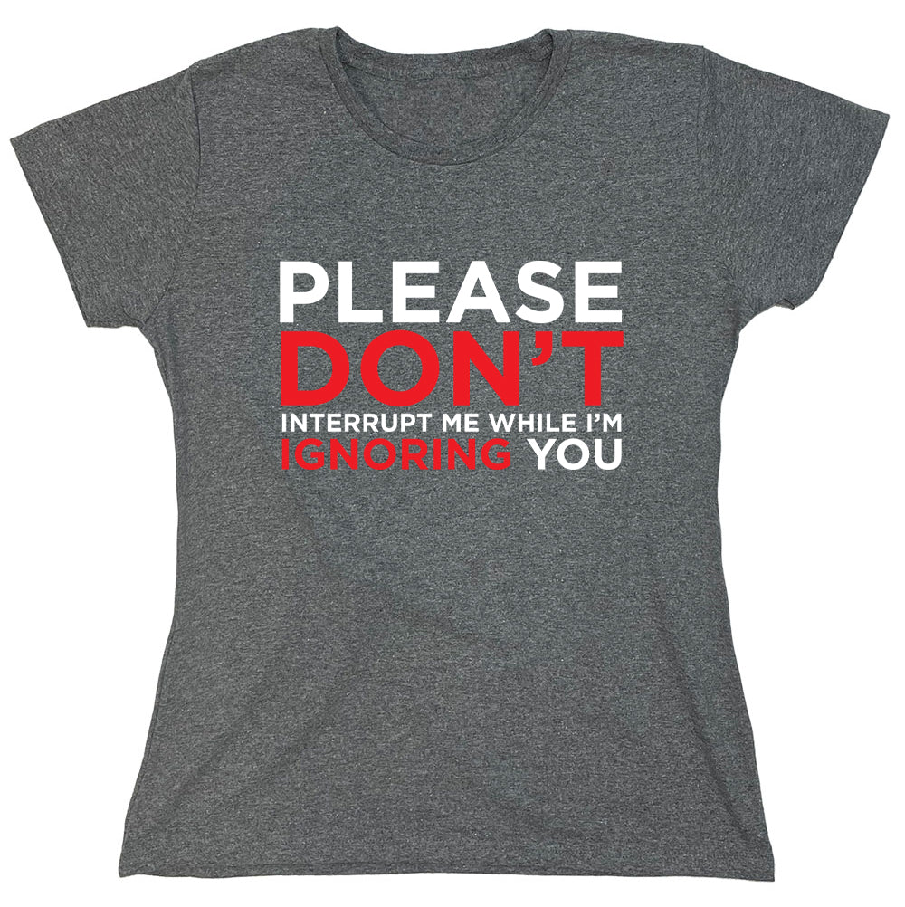 Funny T-Shirts design "Please Don't Interrupt Me While I'm Ignoring You"