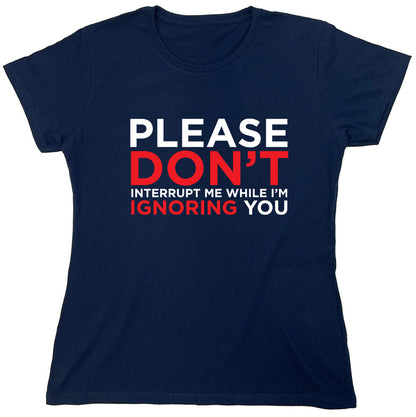 Funny T-Shirts design "Please Don't Interrupt Me While I'm Ignoring You"