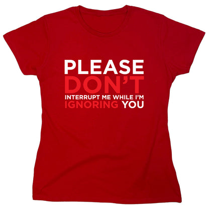Funny T-Shirts design "Please Don't Interrupt Me While I'm Ignoring You"