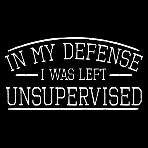In My Defense I Was Left Unsupervised - Trendy Tees