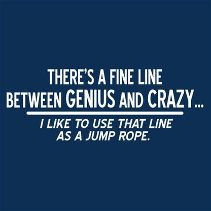 There's A Fine Line Between Genius And Crazy I Like To Use That Line As Jump Rope - Roadkill T-Shirts