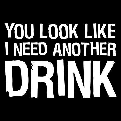 You Look Like I Need Another Drink - Roadkill T-Shirts